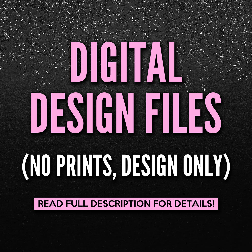 Digital Files (NO PRINTS, DESIGN ONLY)