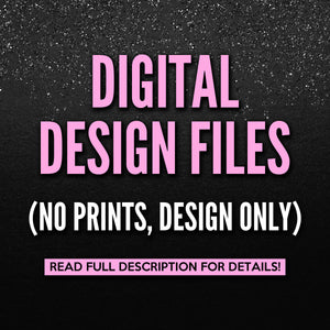Digital Files (NO PRINTS, DESIGN ONLY)